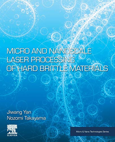 Micro and Nanoscale Laser Processing of Hard Brittle Materials (Micro & Nano Technologies)