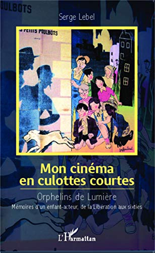 Mon cinéma en culottes courtes: Orphelins de Lumière - Mémoires d'un enfant-acteur, de la Libération aux sixties