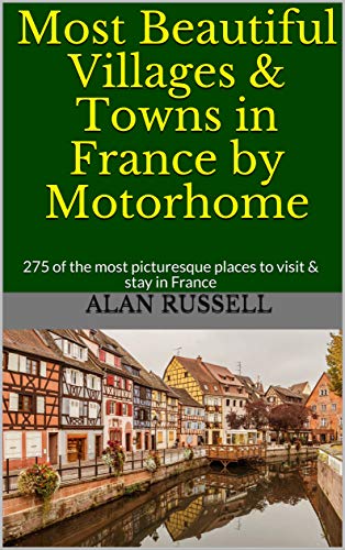 Most Beautiful Villages & Towns in France by Motorhome: 275 of the most picturesque places to visit & stay in France (English Edition)