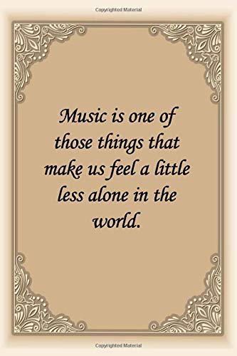 Music is one of those things that make us feel a little less alone in the world: notebook lined journal quotes about life for women 6*9  110 Pages for Gifts