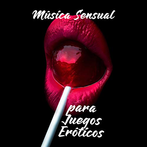 Música Sensual para Juegos Eróticos - 15 Melodías Relajantes que Funcionarán Muy Bien como Telón de Fondo para Striptease, Pole Dance, Masaje Sensual y Hacer el Amor