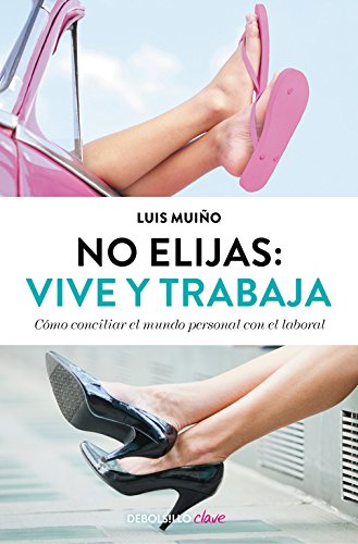 No elijas: vive y trabaja (edición actualizada): Cómo conciliar el mundo personal con el laboral (Clave)