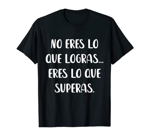 No Eres Lo Que Logras Eres Lo Que Superas Camiseta