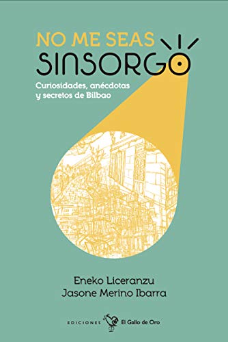NO ME SEAS SINSORGO (3ªED): Curiosidades, anécdotas y secretos de Bilbao (SER DE BILBAO)