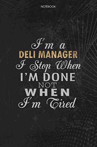 Notebook Planner I'm A Deli Manager I Stop When I'm Done Not When I'm Tired Job Title Working Cover: Journal, 114 Pages, 6x9 inch, To Do List, Money, Schedule, Lesson, Lesson