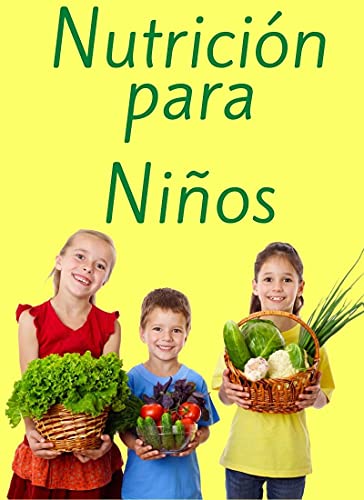 Nutrición infantil / Nutrición para niños (Spanish Edition): Lo que todo padre necesita saber para ayudar a sus hijos en una alimentación sana y de calidad.