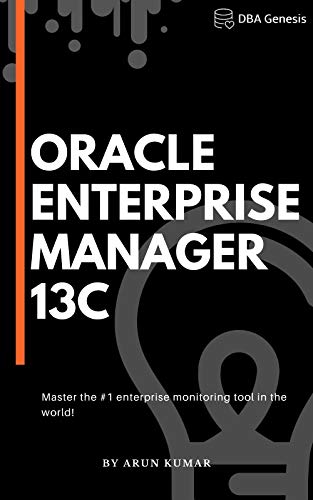 Oracle Enterprise Manager 13c: Master the #1 enterprise monitoring tool in the world! (English Edition)