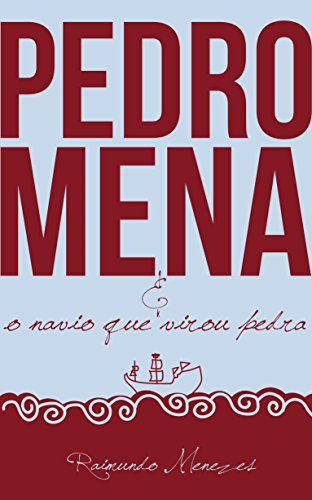 PEDRO MENA E O NAVIO QUE VIROU PEDRA: UM ROMANCE SOBRE AS INCERTEZAS DA VIDA (Portuguese Edition)
