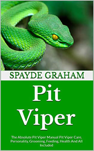 Pit Viper : The Absolute Pit Viper Manual Pit Viper Care, Personality, Grooming, Feeding, Health And All Included (English Edition)
