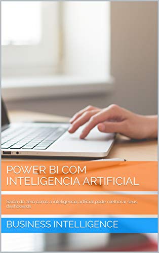 POWER BI COM INTELIGENCIA ARTIFICIAL: Saiba do zero como a inteligencia artficial pode melhorar seus dashboards (Portuguese Edition)