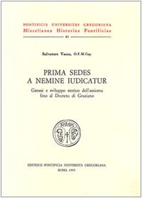 Prima sedes a nemine iudicatur. Genesi e sviluppo storico dell'assioma fino al decreto di Graziano (Miscellanea Historiae Pontificiae)