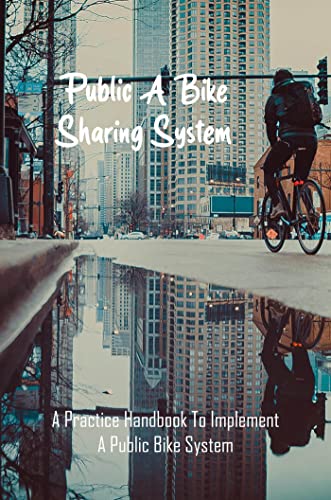 Public A Bike Sharing System: A Practice Handbook To Implement A Public Bike System (English Edition)