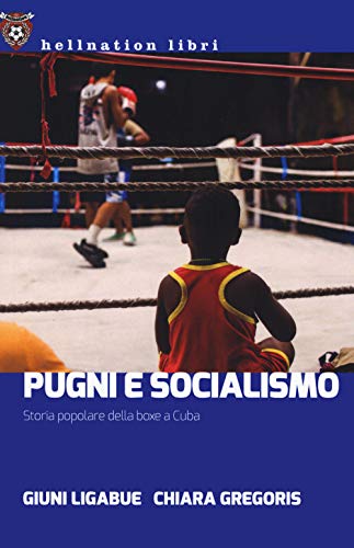 Pugni e socialismo. Storia popolare della boxe a Cuba (Hellnation Libri)