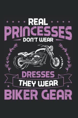 Real Princesses Don't Wear Dresses They Wear Biker Gear: Biker Girl Motorcycle Notebook For Women Motorcyclist Bike Liefestyle Gift 6 X 9 120 Pages