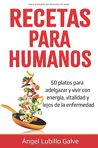 RECETAS PARA HUMANOS: 50 Platos para estar delgado y disfrutar de la vida con energía, vitalidad y lejos de la enfermedad (Comida para humanos)