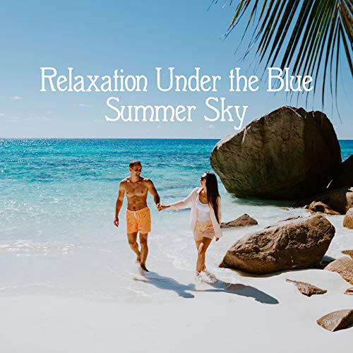 Relaxation Under the Blue Summer Sky - 1 Hour of Calm Chillout Music That You Can Listen to While Swinging in a Hammock or Sunbathing on the Beach on a Tropical Island