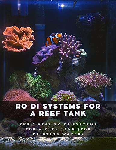 RO DI Systems For a Reef Tank: The 7 Best RO DI Systems For a Reef Tank (For Pristine Water) (English Edition)