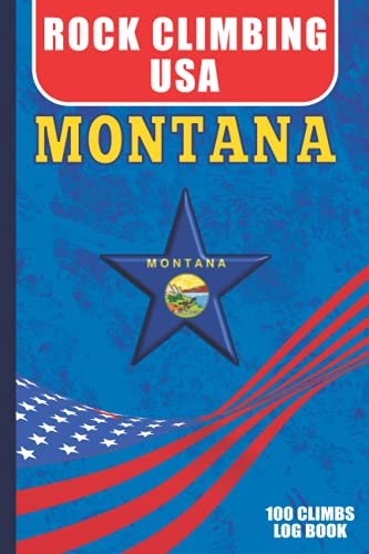 Rock Climbing USA - Montana - Log Book: Rock Climbing Journal with Prompts to Write In. 6x9 Travel Size. 100 Log Pages, Kit List, Index.