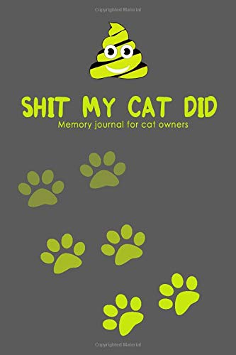 Shit My Cat Did: Memory Journal for Cat Owners: Awesome Notebook for Cat Lovers Journal / Cats Owners Memory Journal Gift for Boys & Girls / Diary, Best Memories and Moments Feline lovers journal