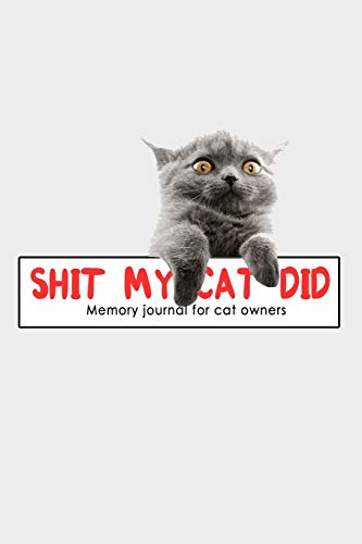 Shit My Cat Did: Memory Journal for Cat Owners: Best Gift for Cat Lovers Journal / Cats Owners Memory Journal Gift / Diary, Best Memories and Moments Feline lovers journal for Pets