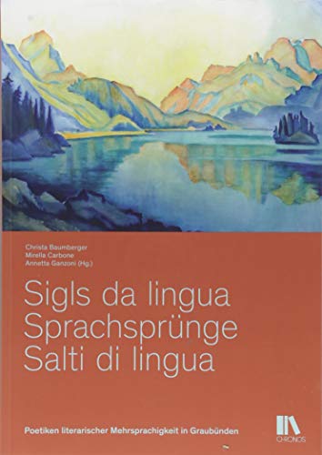 Sigls da lingua - Sprachsprünge - Salti di lingua: Poetiken literarischer Mehrsprachigkeit in Graubünden