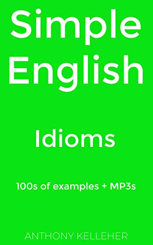 Simple English: Idioms: 100s of examples + MP3s (English Edition)