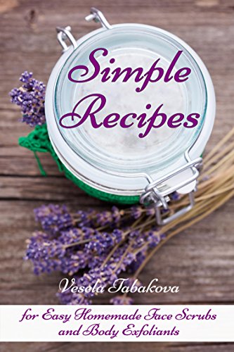 Simple Recipes for Easy Homemade Face Scrubs and Body Exfoliants: Organic Beauty on a Budget (Herbal and Natural Remedies for Healhty Skin Care Book 1) (English Edition)