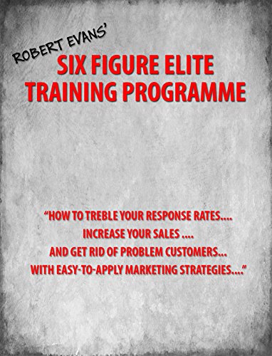Six Figure Elite Training Programme: "How to Treble Your Response Rates, Increase Your Sales, And Get Rid of Problem Customers, With Easily Applied Marketing ... (Self Study Course Book 8) (English Edition)