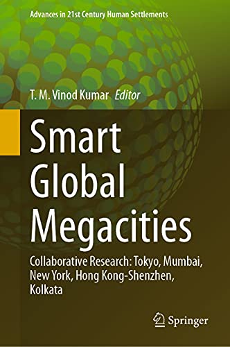 Smart Global Megacities: Collaborative Research: Tokyo, Mumbai, New York, Hong Kong-Shenzhen, Kolkata (Advances in 21st Century Human Settlements) (English Edition)