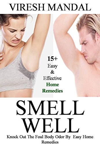 Smell Well: Easy Home Remedies to get rid of Body Odor (English Edition)
