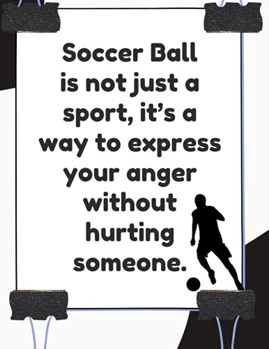 Soccer Ball is not just a sport, it’s a way to express your anger without hurting someone.: Soccer Ball journal /Notebook Soccer Ball script, ... notebook, ...gift, 120 page 8.5" x 11"