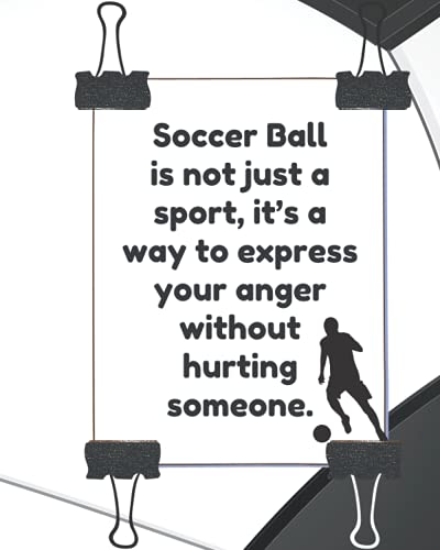 Soccer Ball is not just a sport, it’s a way to express your anger without hurting someone.: Soccer Ball journal /Notebook Soccer Ball script, ... notebook, ...gift, 120 page 8 x 10 in