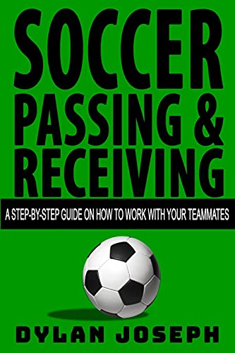 Soccer Passing & Receiving: A Step-by-Step Guide on How to Work with Your Teammates: 4 (Understand Soccer)