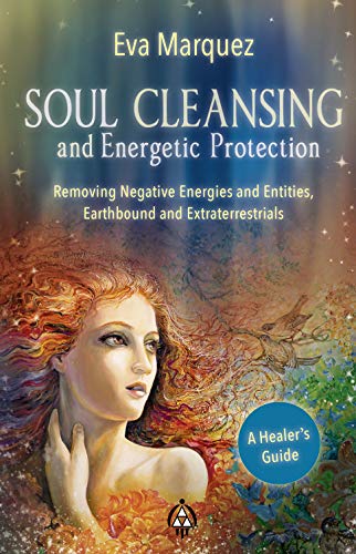 Soul Cleansing and Energetic Protection : Removing Negative Energies and Entities, Earthbound and Extraterrestrial (English Edition)