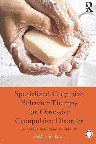 Specialized Cognitive Behavior Therapy for Obsessive Compulsive Disorder: An Expert Clinician Guidebook (Practical Clinical Guidebooks)