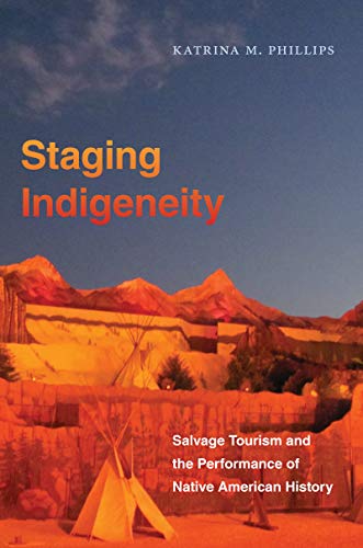 Staging Indigeneity: Salvage Tourism and the Performance of Native American History (English Edition)