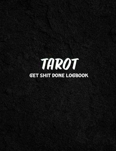 TAROT GET SHIT DONE LOGBOOK: The Amazing Notebook For 3 Card Spread Tracker: Question, Note, Energy, Time, Card Meaning, Drawing and Interpretation; Perfect Gift For A Tarot Big Fan! UPDATED