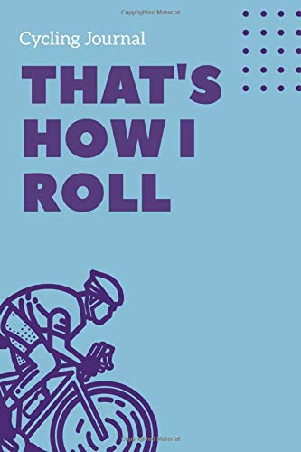 That's how i roll - Cycling Journal: A5 Bicycling Training Journal | Bike Cyclist's Training Travel Journal for Competitive Cyclists, Bicyclists, Men and Women