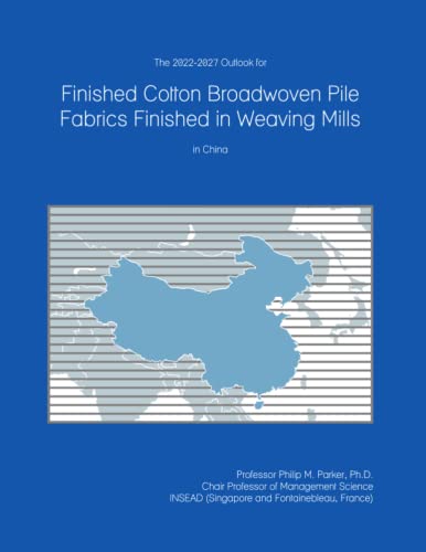 The 2022-2027 Outlook for Finished Cotton Broadwoven Pile Fabrics Finished in Weaving Mills in China