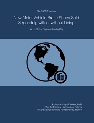 The 2022 Report on New Motor Vehicle Brake Shoes Sold Separately with or without Lining: World Market Segmentation by City