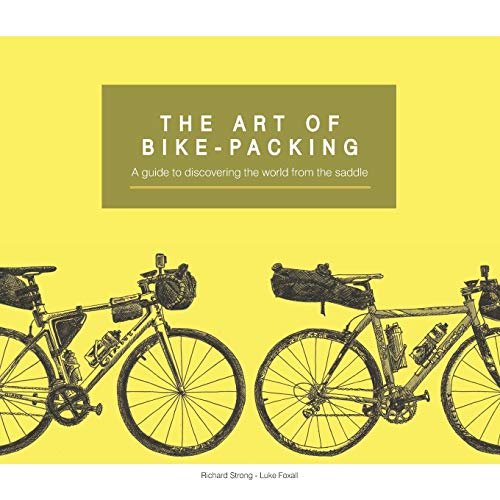 The Art Of Bike-Packing: A guide to discovering the world from the saddle