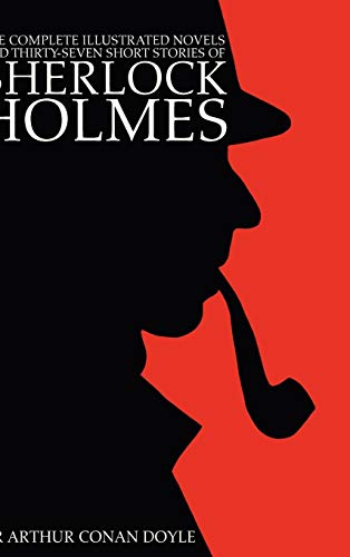 The Complete Illustrated Novels and Thirty-Seven Short Stories of Sherlock Holmes: 500 Copy Limited Edition: A Study in Scarlet, The Sign of the Four, ... of Sherlock Holmes (Engage Detective Fiction)