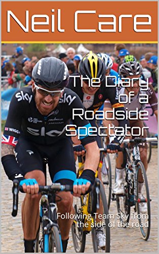 The Diary of a Roadside Spectator: Following Team Sky from the Side of the Road (English Edition)