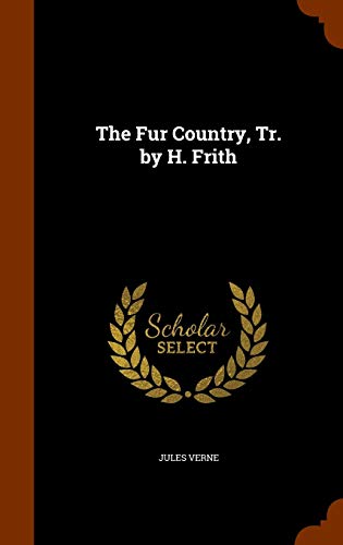 The Fur Country, Tr. by H. Frith