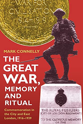 The Great War, Memory and Ritual: Commemoration in the City and East London, 1916-1939: 23 (Royal Historical Society Studies in History New Series, 23)