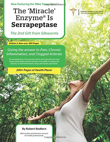 The Miracle Enzyme is Serrapeptase: The 2nd Gift From Silkworms: Giving The Answer To Pain, Chronic Inflammation and Clogged Arteries