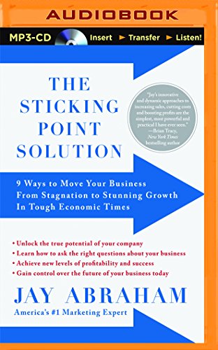 The Sticking Point Solution: 9 Ways to Move Your Business from Stagnation to Stunning Growth in Tough Economic Times