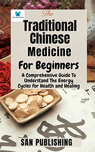 The Traditional Chinese Medicine For Bginners : A Comprehensive Guide To Understand The Energy Cycles for Health and Healing (English Edition)