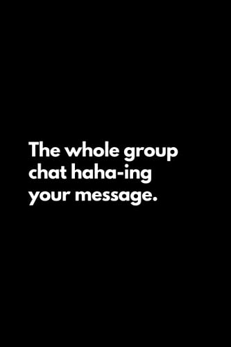 The whole group chat haha-ing your message: Funny Lined Notebook For Work, Office, Business, Women, Men, Coworker, Assistant, Managers, Admin, Accountant, Actuary, Directors