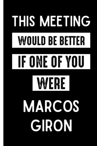 This Meeting Would Be Better If One Of You Were Marcos Giron: Funny Lined Journal for Marcos Giron Lovers , 6x9 Inches